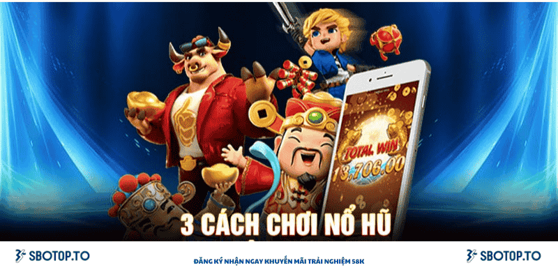 3 cách chơi nỗ hũ sbotop