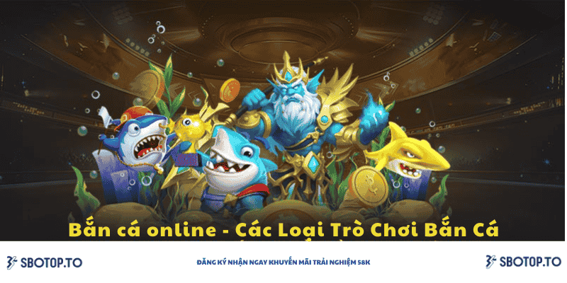 Các loại hình bắn cá online trên thị trường