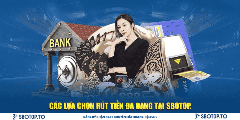 Các lựa chọn rút tiền đa dạng tại SBOTOP.