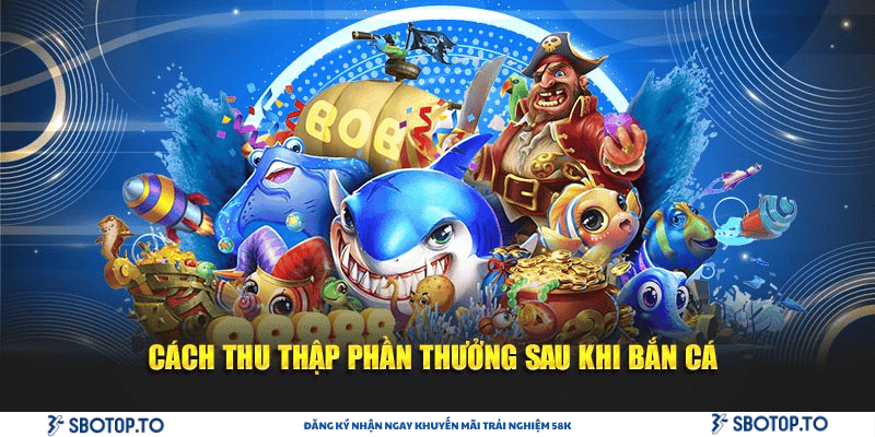 Cách thu thập phần thưởng sau khi bắn cá
