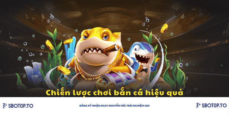 Chiến lược chơi bắn cá hiệu quả