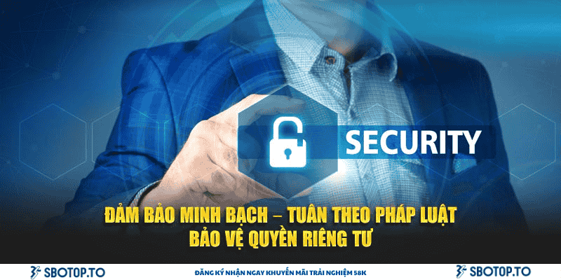Đảm bảo minh bạch – Tuân theo pháp luật – Bảo vệ quyền riêng tư