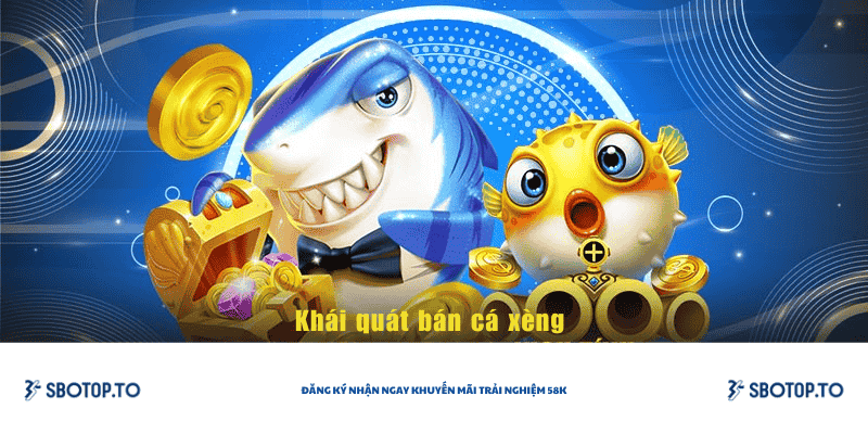 Khái quát về bắn cá xèng