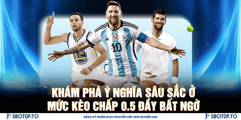 Tìm Hiểu Và Khám Phá Về Mức Kèo Chấp 0.5