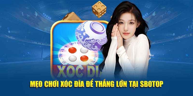 Mẹo chơi xóc đĩa để thắng lớn tại SBOTOP