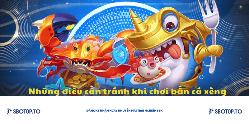 Những điều cần tránh khi chơi bắn cá xèng