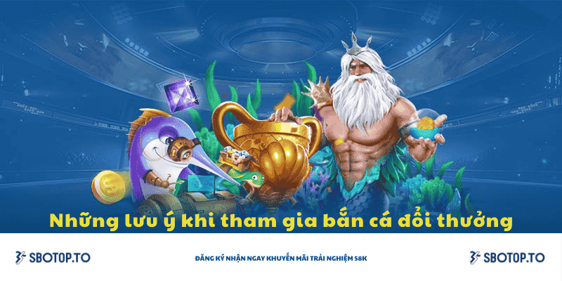 Những lưu ý khi chơi bắn cá đổi thưởng