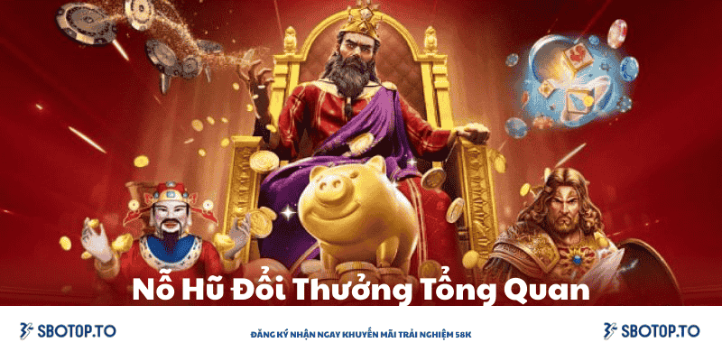 Nỗ Hũ Đổi Thưởng Tổng Quan